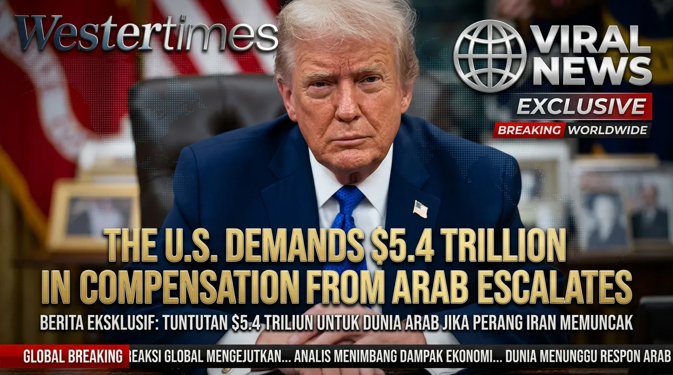 The U.S. Demands $5.4 Trillion in Compensation from Arab Nations if Iran War Escalates